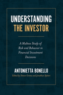 Image for Understanding the investor: a Maltese study of risk and behavior in financial investment decisions