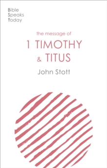 The Message of 1 Timothy and Titus: The Life Of The Local Church