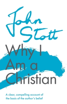 Why I am a Christian: A Clear, Compelling Account Of The Basis Of The Author’s Belief