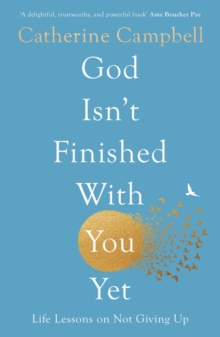 God Isn’t Finished With You Yet: Life Lessons On Not Giving Up