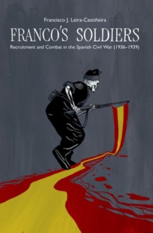 Image for Franco's soldiers  : transnational and sociological analysis of recruitment and combat in the Spanish Civil War (1936-1939)