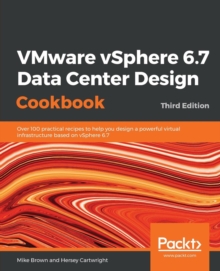 Image for VMware vSphere 6.7 Data Center Design Cookbook : Over 100 practical recipes to help you design a powerful virtual infrastructure based on vSphere 6.7, 3rd Edition