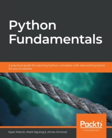 Image for Python Fundamentals : A practical guide for learning Python, complete with real-world projects for you to explore