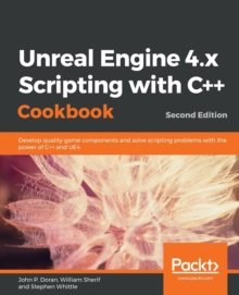Image for Unreal Engine 4.x Scripting with C++ Cookbook : Develop quality game components and solve scripting problems with the power of C++ and UE4, 2nd Edition