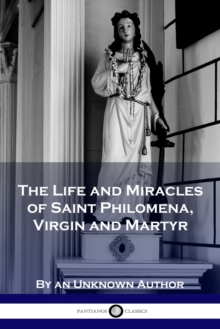 Image for The Life and Miracles of Saint Philomena, Virgin and Martyr
