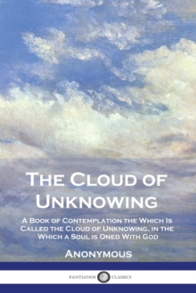 Image for The Cloud of Unknowing : A Book of Contemplation the Which Is Called the Cloud of Unknowing, in the Which a Soul is Oned With God