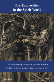 Image for Pre-Raphaelites in the spirit world: the seance diary of William Michael Rossetti