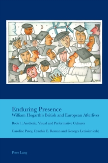 Image for Enduring Presence Book 1 Aesthetic, Visual and Performative Cultures: William Hogarth's British and European Afterlives