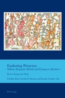 Image for Enduring Presence Book 2 Image Into Word: William Hogarth's British and European Afterlives