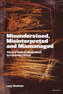 Image for Misunderstood, misinterpreted and mismanaged  : voices of students marginalised in a secondary school