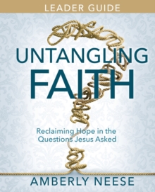 Image for Untangling faith  : reclaiming hope in the questions Jesus asked: Leader guide