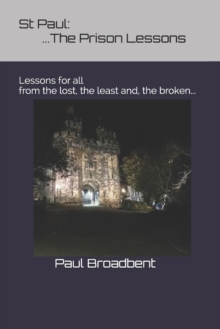 Image for St Paul : The Prison Lessons...: Lessons for all from the lost, the least and, the broken...