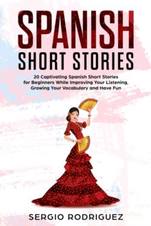 Image for Spanish Short Stories : 20 Captivating Spanish Short Stories for Beginners While Improving Your Listening, Growing Your Vocabulary and Have Fun