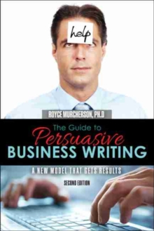 Guide to Persuasive Business Writing: A New Model that Gets Results