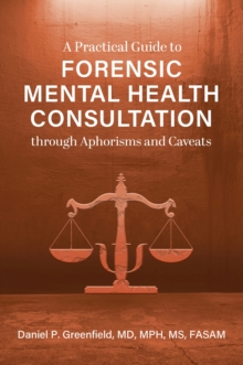 Image for A Practical Guide to Forensic Mental Health Consultation through Aphorisms and Caveats