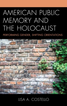 Image for American Public Memory and the Holocaust: Performing Gender, Shifting Orientations