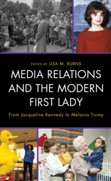 Image for Media Relations and the Modern First Lady: From Jacqueline Kennedy to Melania Trump