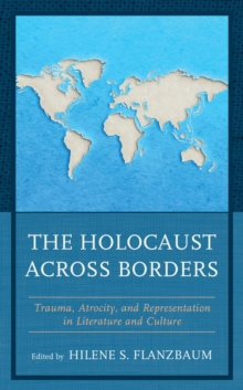 Image for The Holocaust across borders: trauma, atrocity, and representation in literature and culture