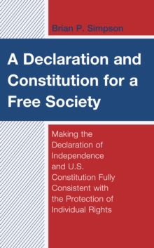 A Declaration and Constitution for a Free Society: Making the Declaration of Independence and U.S. Constitution Fully Consistent with the Protection of Individual Rights