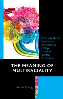 Image for The meaning of multiraciality  : a racially queer exploration of multiracial college students' identity production