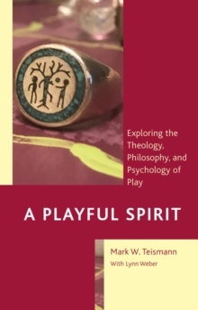 Image for A Playful Spirit: Exploring the Theology, Philosophy, and Psychology of Play
