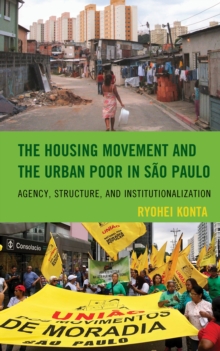 Image for The Housing Movement and the Urban Poor in Sao Paulo : Agency, Structure, and Institutionalization