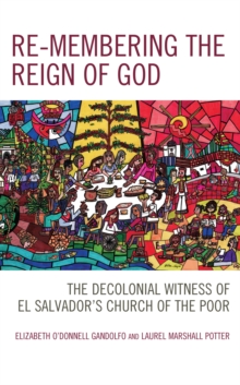 Image for Re-Membering the Reign of God: The Decolonial Witness of El Salvador's Church of the Poor