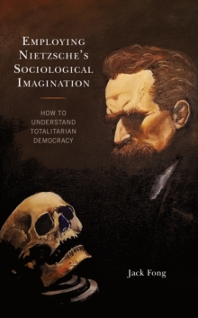 Image for Employing Nietzsche's sociological imagination  : how to understand totalitarian democracy