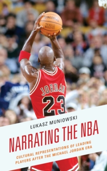 Image for Narrating the NBA  : cultural representations of leading players after the Michael Jordan era