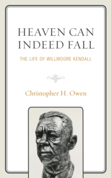 Image for Heaven can indeed fall: the life of Willmoore Kendall