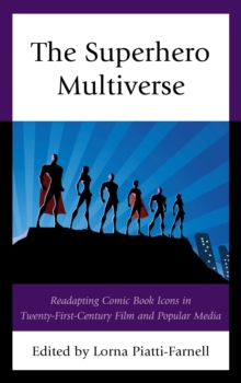 Image for The superhero multiverse: readapting comic book icons in twenty-first-century film and popular media