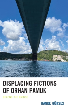 Image for Displacing fictions of Orhan Pamuk  : beyond the bridge