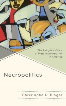 Image for Necropolitics: The Religious Crisis of Mass Incarceration in America