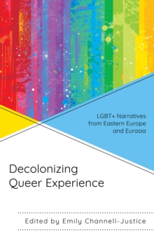 Image for Decolonizing queer experience  : LGBT+ narratives from Eastern Europe and Eurasia