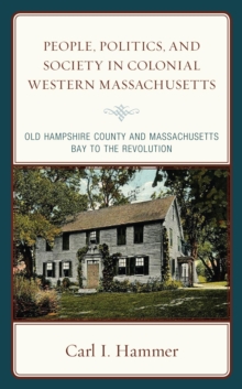 Image for People, Politics, and Society in Colonial Western Massachusetts: Old Hampshire County and Massachusetts Bay to the Revolution