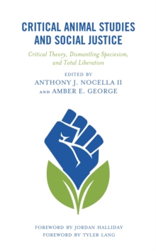 Image for Critical Animal Studies and Social Justice: Critical Theory, Dismantling Speciesism, and Total Liberation