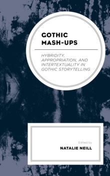 Image for Gothic Mash-Ups: Hybridity, Appropriation, and Intertextuality in Gothic Storytelling