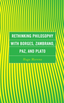 Image for Rethinking philosophy with Borges, Zambrano, Paz, and Plato