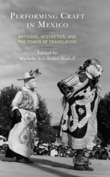 Image for Performing craft in Mexico: artisans, aesthetics, and the power of translation