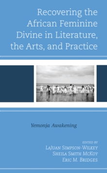 Image for Recovering the African Feminine Divine in Literature, the Arts, and Practice