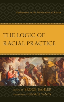 Image for The Logic of Racial Practice: Explorations in the Habituation of Racism