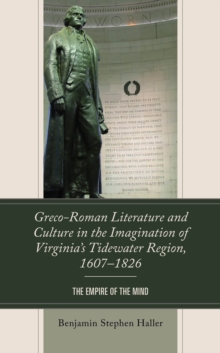 Image for Greco-Roman Literature and Culture in the Imagination of Virginia’s Tidewater Region, 1607–1826