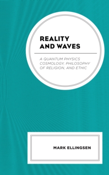 Image for Reality and waves  : a quantum physics cosmology, philosophy of religion, and ethic