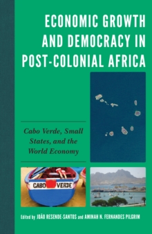 Image for Economic growth and democracy in post-colonial Africa: Cabo Verde, small states, and the world economy