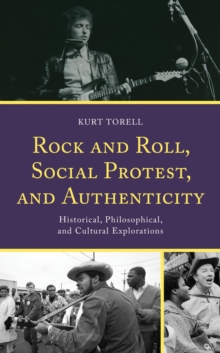 Image for Rock and roll, social protest, and authenticity: historical, philosophical, and cultural explorations