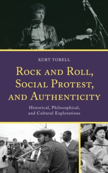 Image for Rock and roll, social protest, and authenticity  : historical, philosophical, and cultural explorations