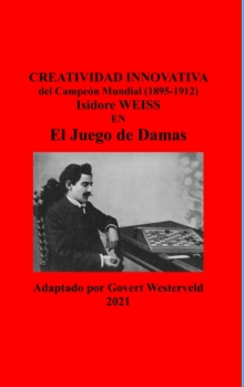 Image for Creatividad Innovativa del Campe?n Mundial (1895-1912) Isidore Weiss en el Juego de Damas