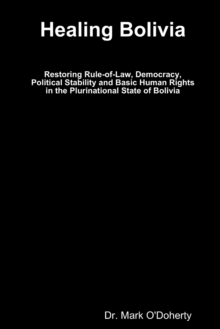 Image for Healing Bolivia – Restoring Rule-of-Law, Democracy, Political Stability and Basic Human Rights in the Plurinational State of Bolivia
