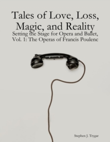 Image for Tales of Love, Loss, Magic, and Reality: Setting the Stage for Opera and Ballet, Vol. 1: The Operas of Francis Poulenc