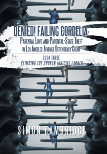 Image for Denied! Failing Cordelia : Parental Love and Parental-State Theft in Los Angeles Juvenile Dependency Court: Book Three: Climbing the Broken Judicial Ladder